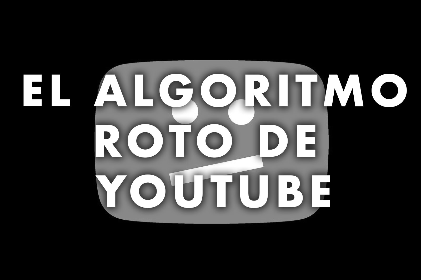 El Algoritmo roto de YouTube.